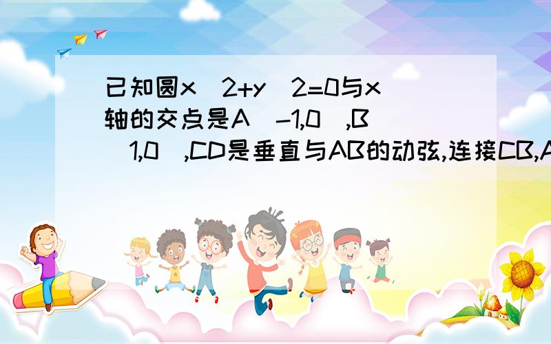 已知圆x^2+y^2=0与x轴的交点是A(-1,0),B(1,0),CD是垂直与AB的动弦,连接CB,AD,求AD与BC交点的轨迹方程