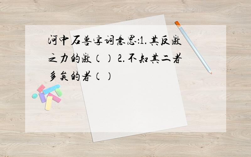 河中石兽字词意思：1.其反激之力的激（） 2.不知其二者多矣的者（）