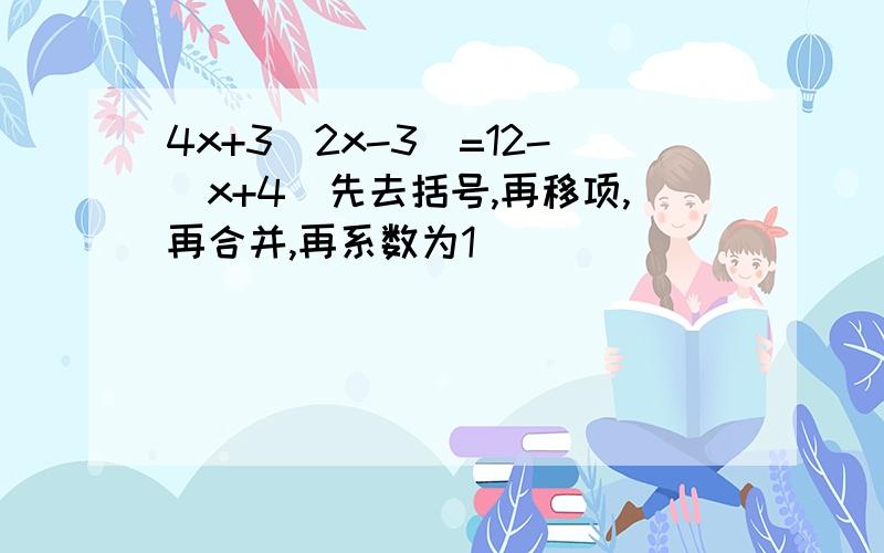 4x+3(2x-3)=12-(x+4)先去括号,再移项,再合并,再系数为1