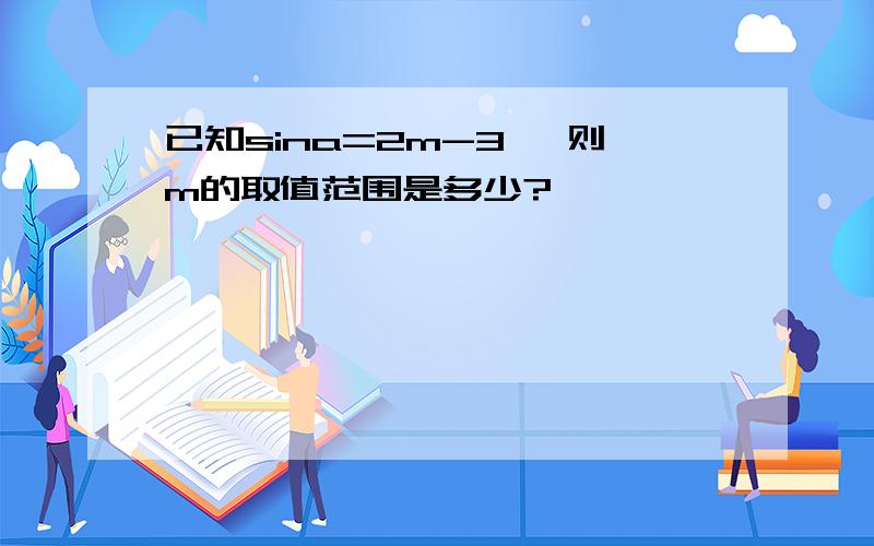 已知sina=2m-3, 则m的取值范围是多少?