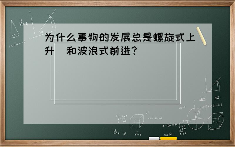 为什么事物的发展总是螺旋式上升`和波浪式前进?