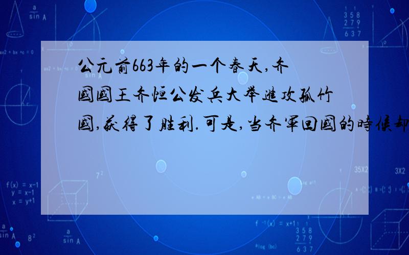 公元前663年的一个春天,齐国国王齐恒公发兵大举进攻孤竹国,获得了胜利.可是,当齐军回国的时候却遇上了麻烦.因为回来的时候冬天的景色与去时春天的景色一点也不同,齐军迷了路.齐恒公的