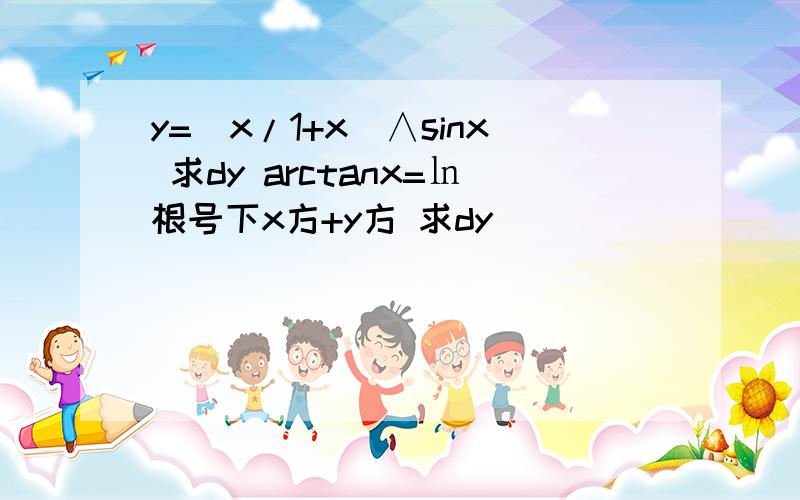 y=(x/1+x)∧sinx 求dy arctanx=㏑根号下x方+y方 求dy