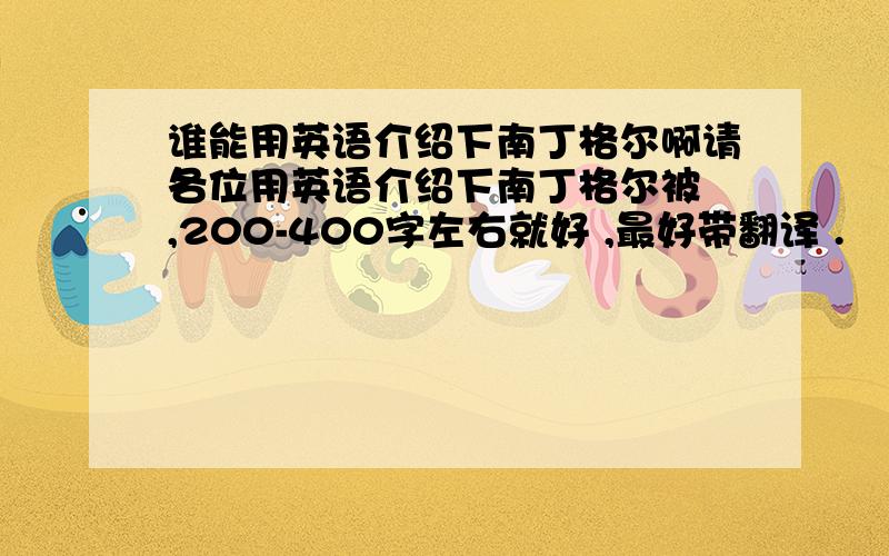 谁能用英语介绍下南丁格尔啊请各位用英语介绍下南丁格尔被 ,200-400字左右就好 ,最好带翻译 .