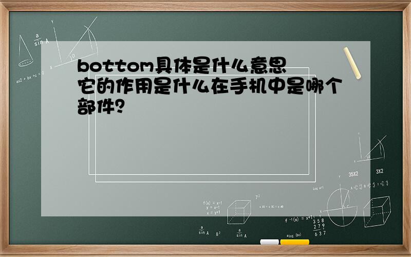 bottom具体是什么意思 它的作用是什么在手机中是哪个部件？