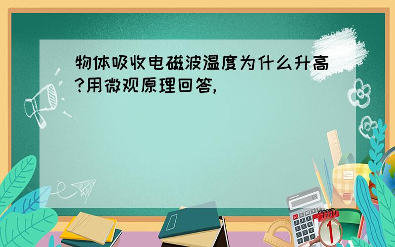 物体吸收电磁波温度为什么升高?用微观原理回答,