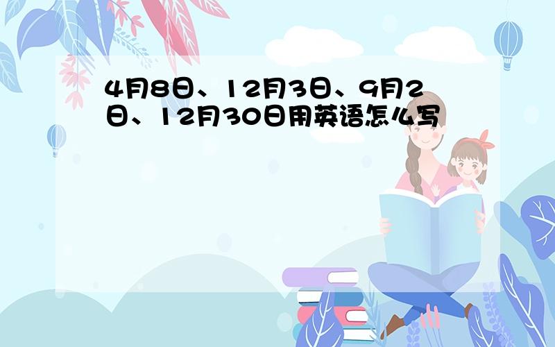 4月8日、12月3日、9月2日、12月30日用英语怎么写