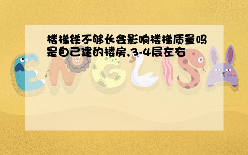 楼梯铁不够长会影响楼梯质量吗是自己建的楼房,3-4层左右