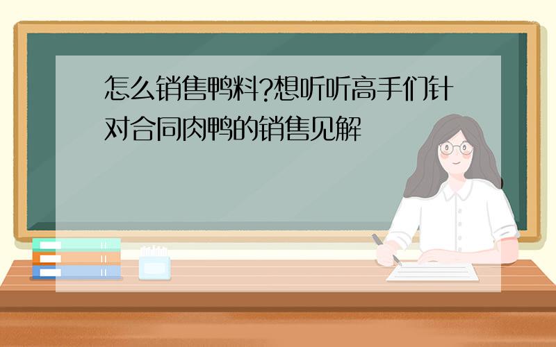 怎么销售鸭料?想听听高手们针对合同肉鸭的销售见解