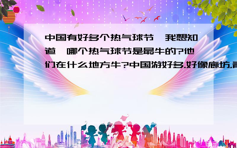 中国有好多个热气球节,我想知道,哪个热气球节是最牛的?他们在什么地方牛?中国游好多，好像廊坊，青岛，海口，还有包头都搞过吧？还有那些地方也搞过？那个地方搞的比较好？