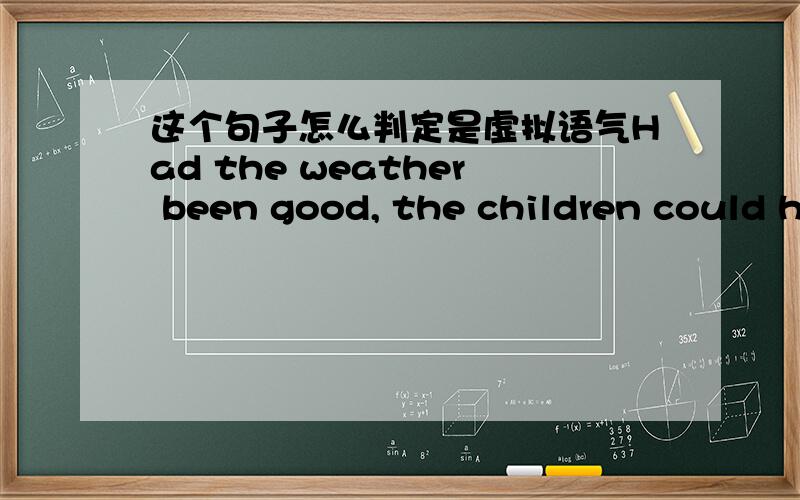 这个句子怎么判定是虚拟语气Had the weather been good, the children could have gone out for a walk 除了从意思上能判断是虚拟么?另外could可以省略么?这里用should/might可以不?有什么区别