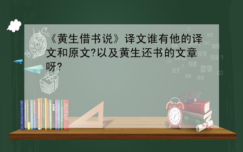 《黄生借书说》译文谁有他的译文和原文?以及黄生还书的文章呀?