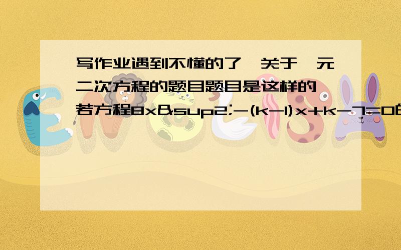 写作业遇到不懂的了,关于一元二次方程的题目题目是这样的,若方程8x²-(k-1)x+k-7=0的一个根是0,则K是多少?另一个根是多少?