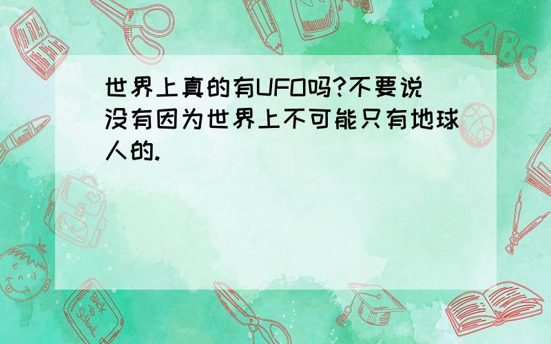 世界上真的有UFO吗?不要说没有因为世界上不可能只有地球人的.