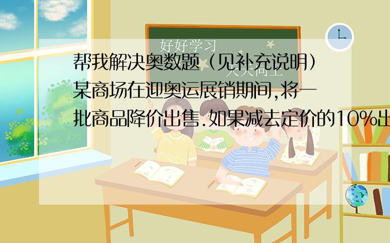 帮我解决奥数题（见补充说明）某商场在迎奥运展销期间,将一批商品降价出售.如果减去定价的10％出售,可盈利215元；如果减去定价的20％出售,亏损125元,此商品的购入价是多少元?