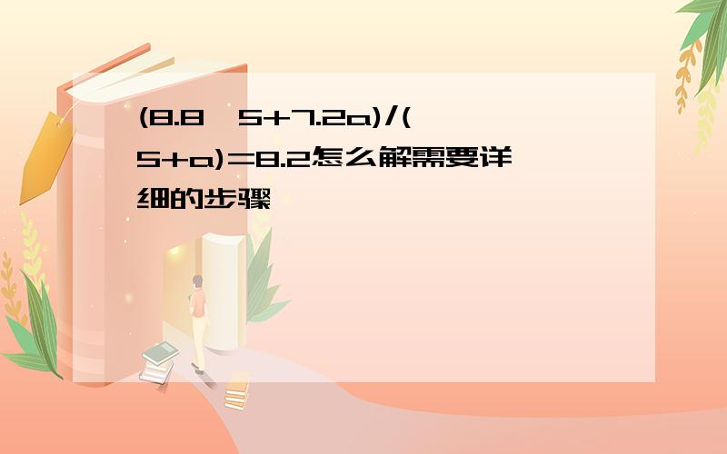 (8.8*5+7.2a)/(5+a)=8.2怎么解需要详细的步骤