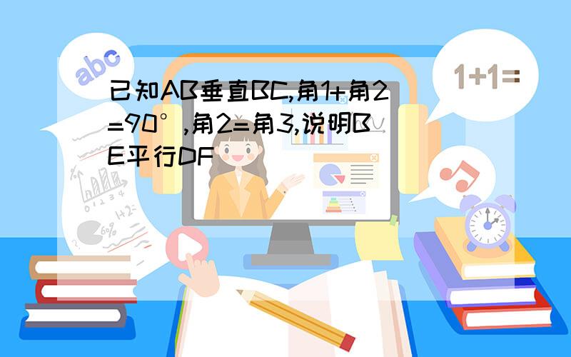 已知AB垂直BC,角1+角2=90°,角2=角3,说明BE平行DF