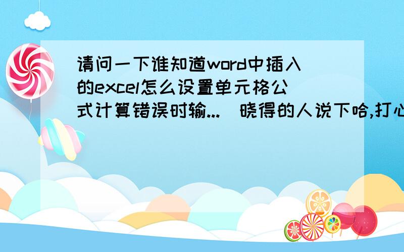 请问一下谁知道word中插入的excel怎么设置单元格公式计算错误时输...　晓得的人说下哈,打心底麻烦大伙植1