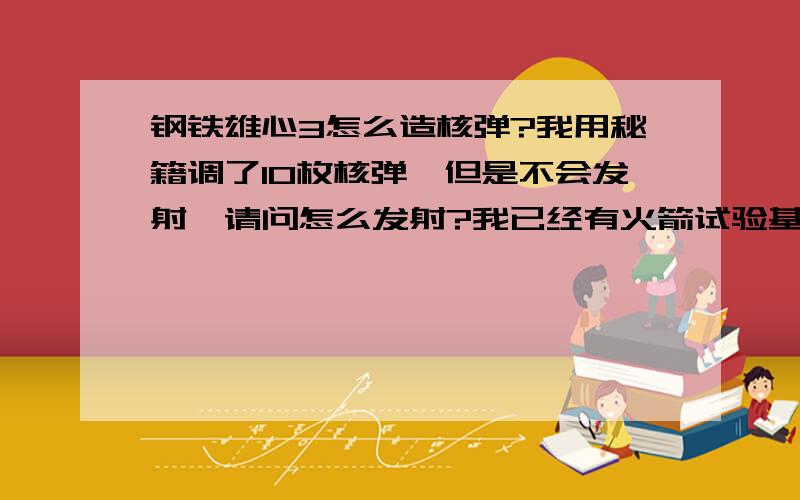 钢铁雄心3怎么造核弹?我用秘籍调了10枚核弹,但是不会发射,请问怎么发射?我已经有火箭试验基地和核武器实验基地了!