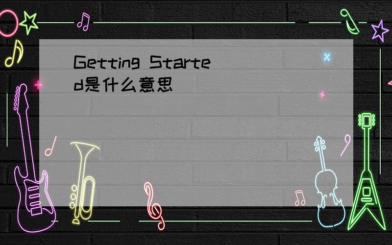 Getting Started是什么意思