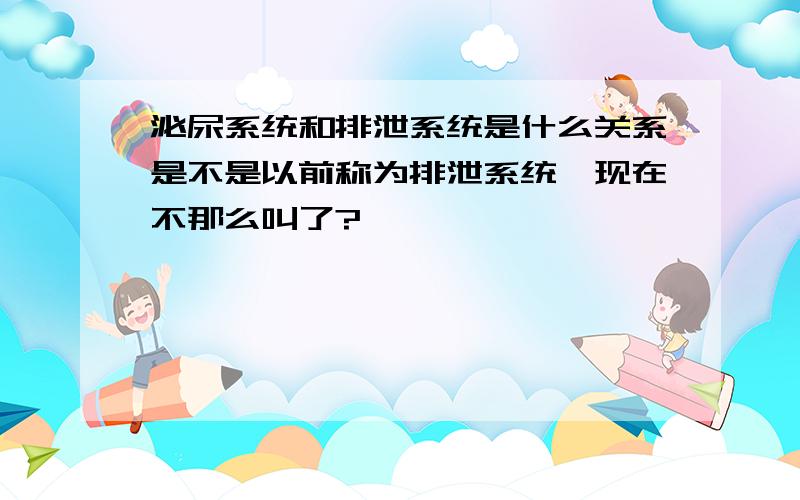 泌尿系统和排泄系统是什么关系是不是以前称为排泄系统,现在不那么叫了?