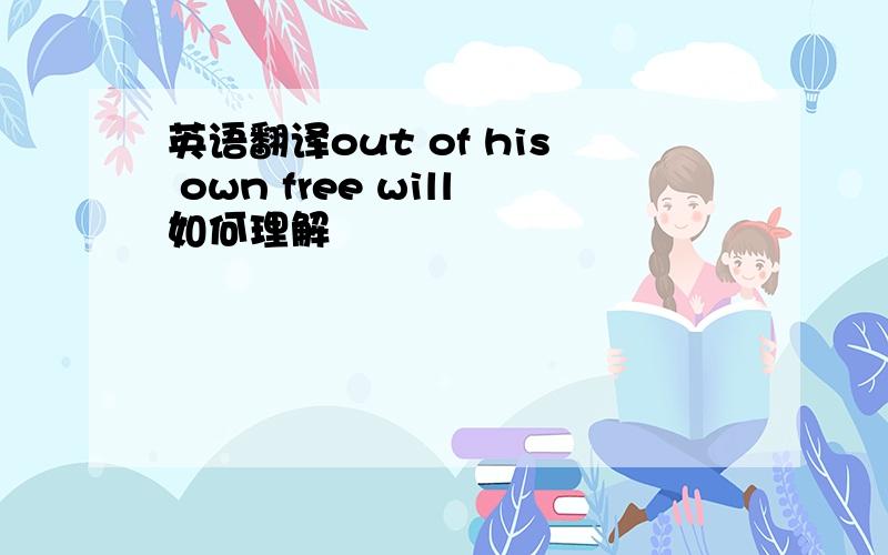 英语翻译out of his own free will如何理解