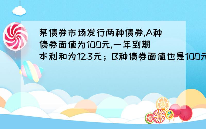 某债券市场发行两种债券,A种债券面值为100元,一年到期本利和为123元；B种债券面值也是100元,但买入价为80元,一年到期本利和为100元.如果收益率=（到期本利和-买入价）÷买入价×100%,那么哪