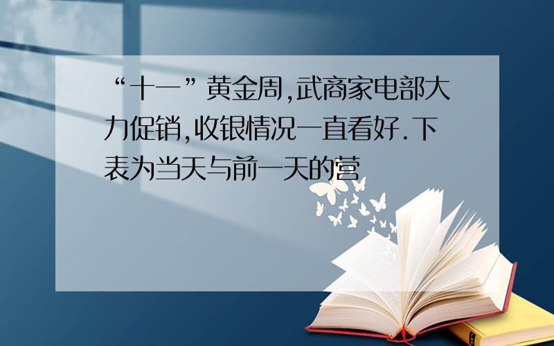 “十一”黄金周,武商家电部大力促销,收银情况一直看好.下表为当天与前一天的营