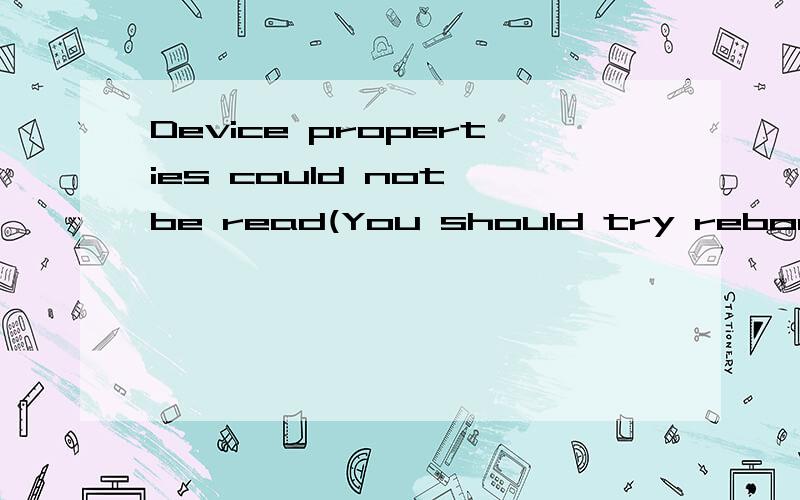 Device properties could not be read(You should try rebooting your device) 点 否 还是出现啊~该怎么办?中兴U880root过程中出现的问题