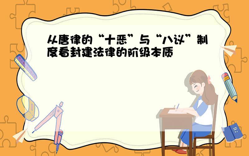 从唐律的“十恶”与“八议”制度看封建法律的阶级本质