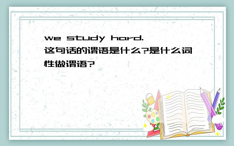 we study hard.这句话的谓语是什么?是什么词性做谓语?