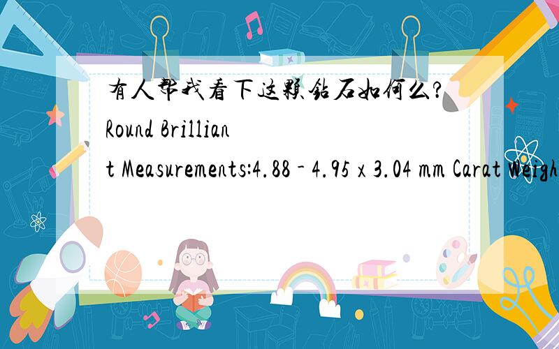 有人帮我看下这颗钻石如何么?Round Brilliant Measurements:4.88 - 4.95 x 3.04 mm Carat Weight:0.45Round BrilliantMeasurements:4.88 - 4.95 x 3.04 mmCarat Weight:0.45 carat Color Grade:E Clarity Grade:VS2 Cut Grade:Excellent Proportions:Depth