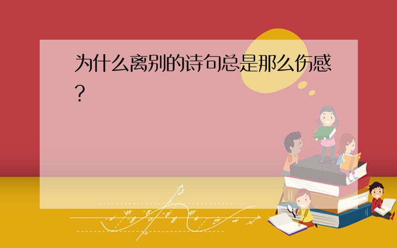 为什么离别的诗句总是那么伤感?