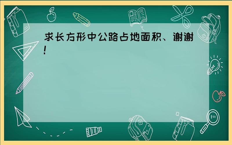 求长方形中公路占地面积、谢谢!