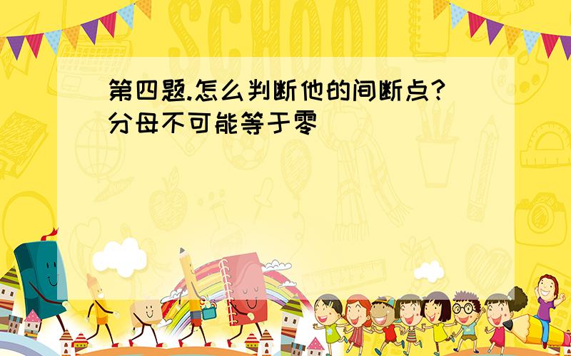 第四题.怎么判断他的间断点?分母不可能等于零