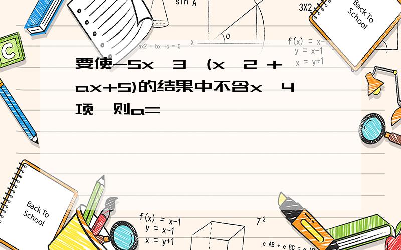 要使-5x^3*(x^2 +ax+5)的结果中不含x^4项,则a=