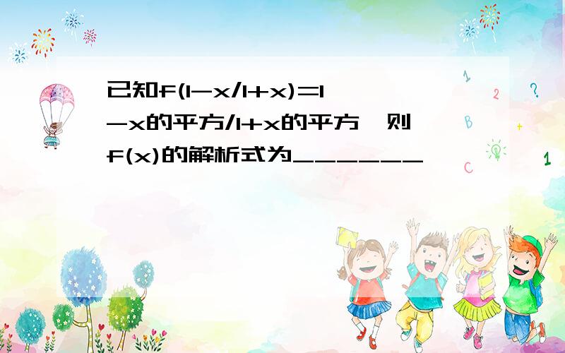 已知f(1-x/1+x)=1-x的平方/1+x的平方,则f(x)的解析式为______