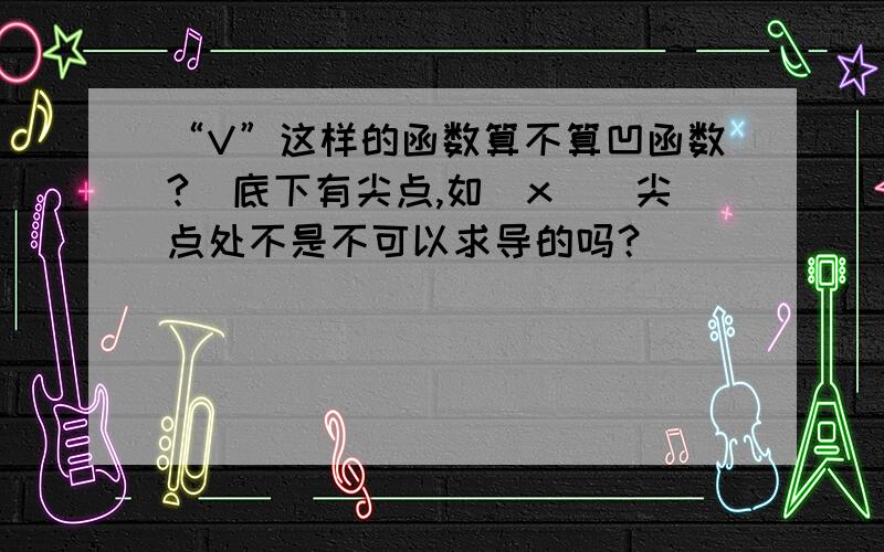 “V”这样的函数算不算凹函数?（底下有尖点,如|x|）尖点处不是不可以求导的吗？