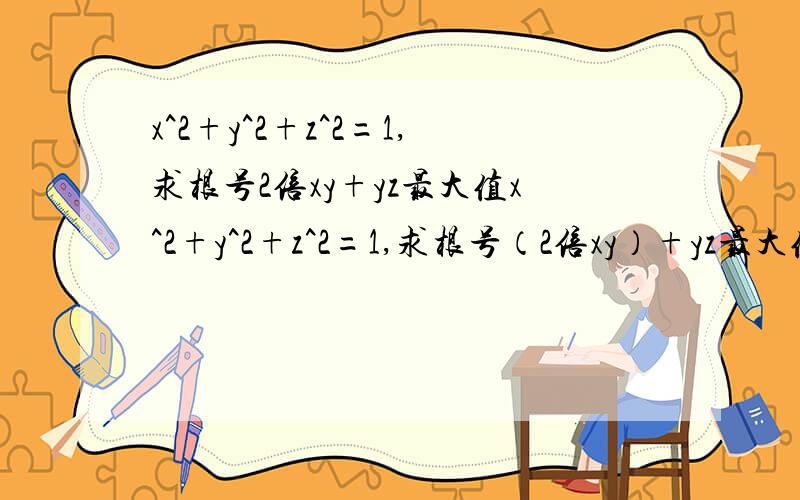 x^2+y^2+z^2=1,求根号2倍xy+yz最大值x^2+y^2+z^2=1,求根号（2倍xy）+yz最大值。yz前面是没有系数的。