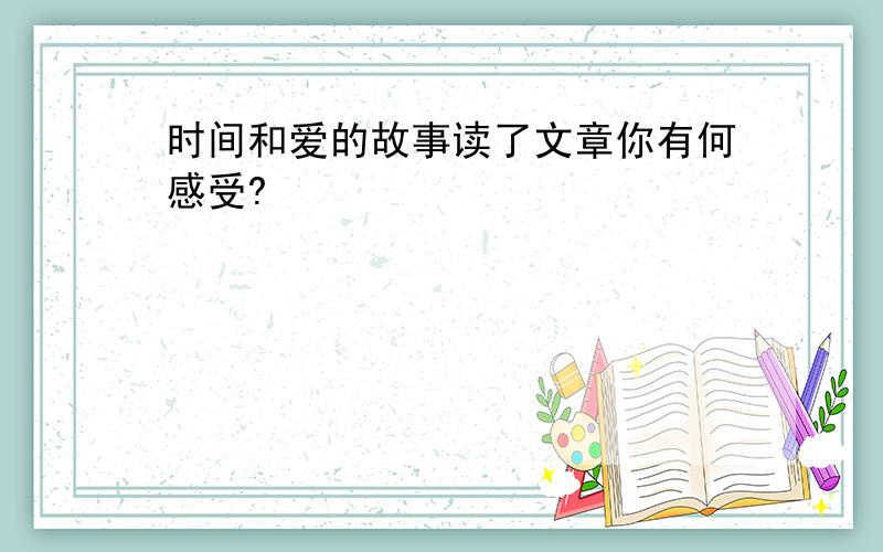 时间和爱的故事读了文章你有何感受?