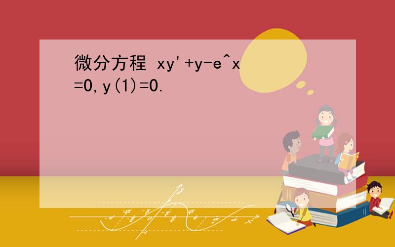 微分方程 xy'+y-e^x=0,y(1)=0.