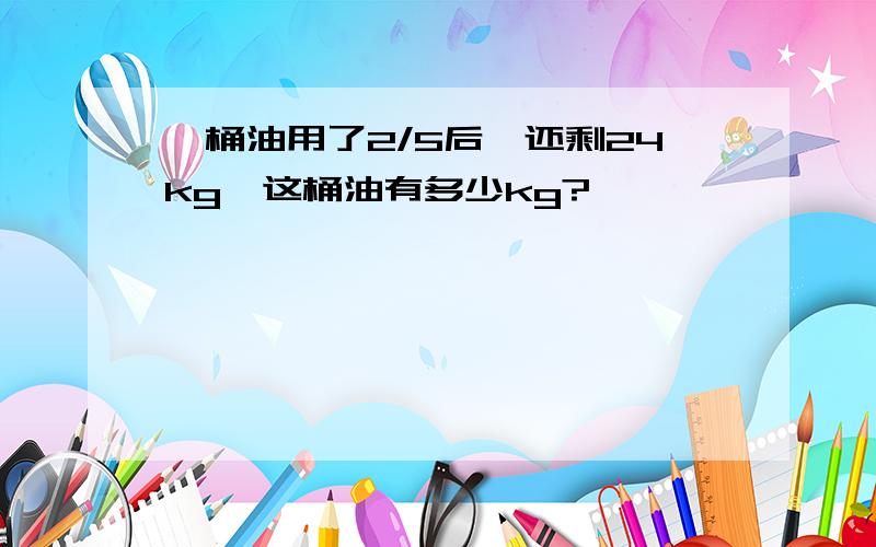 一桶油用了2/5后,还剩24kg,这桶油有多少kg?