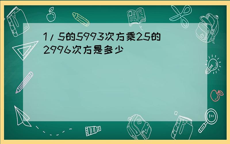 1/5的5993次方乘25的2996次方是多少