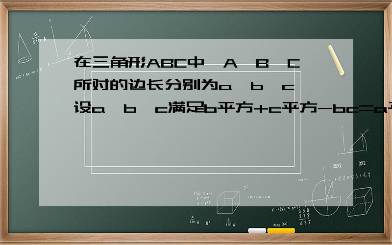 在三角形ABC中,A,B,C所对的边长分别为a,b,c,设a,b,c满足b平方+c平方-bc=a平方和b分之c=2分之1+根号3,求角A和tanB的值?