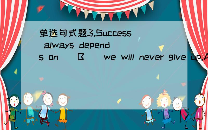 单选句式题3.Success always depends on__B__we will never give up.A.it B.it that C.\ D.that请解析为什么要选B,