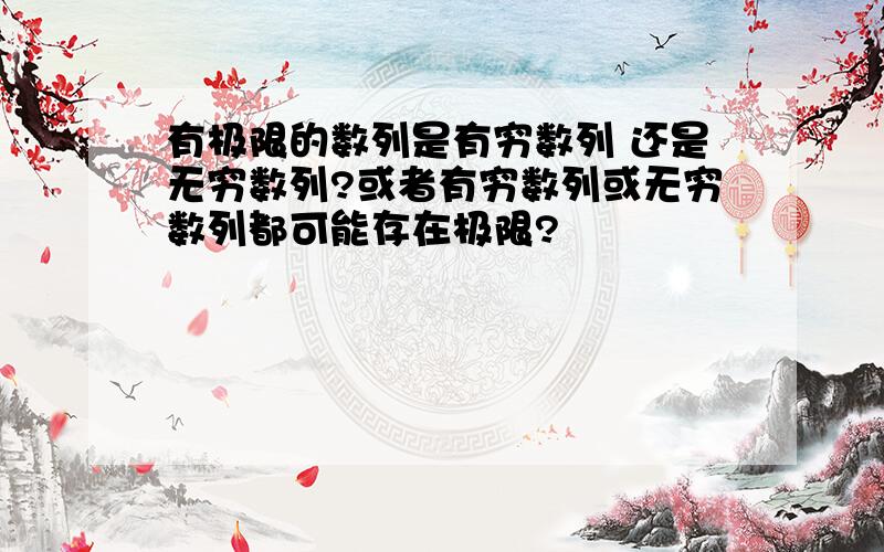 有极限的数列是有穷数列 还是无穷数列?或者有穷数列或无穷数列都可能存在极限?