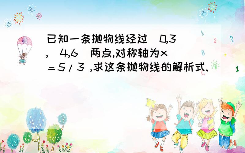 已知一条抛物线经过(0,3),(4,6)两点,对称轴为x＝5/3 ,求这条抛物线的解析式.