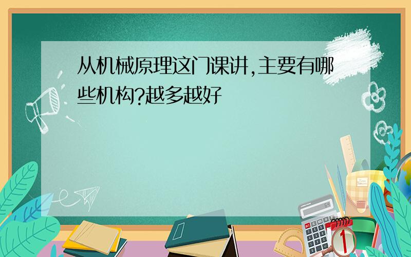 从机械原理这门课讲,主要有哪些机构?越多越好