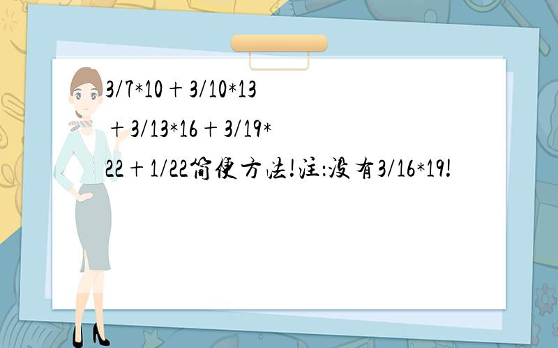 3/7*10+3/10*13+3/13*16+3/19*22+1/22简便方法!注：没有3/16*19!