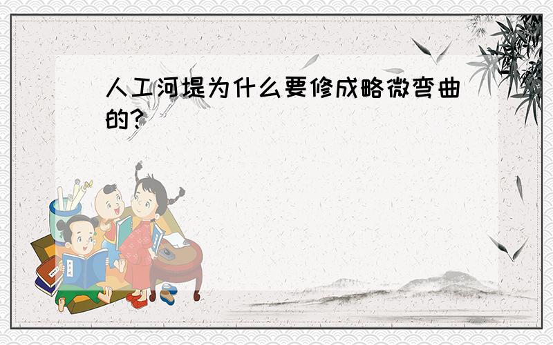 人工河堤为什么要修成略微弯曲的?